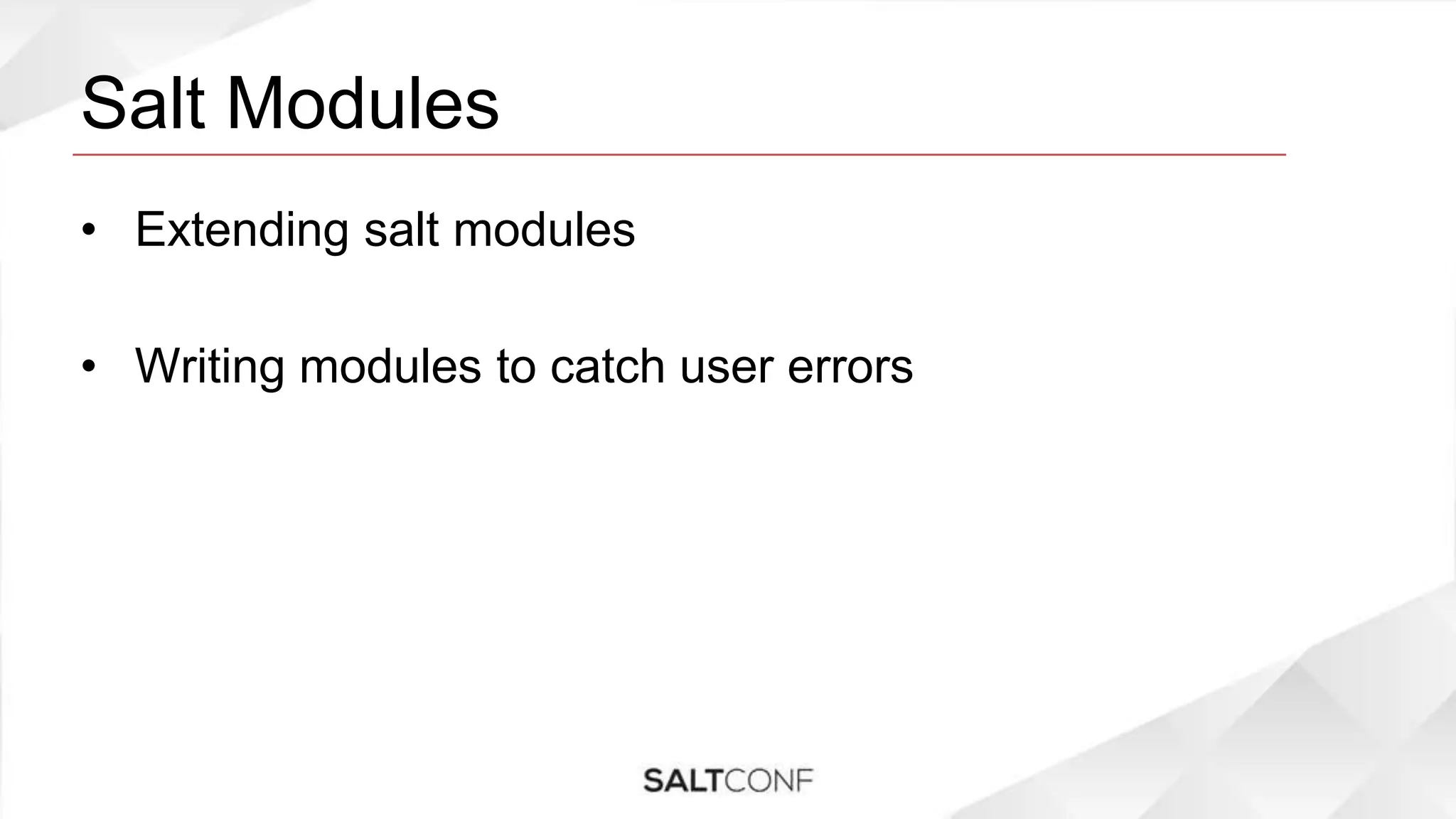 Salt Modules
• Extending salt modules
• Writing modules to catch user errors
 