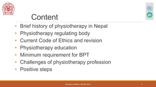 Content
• Brief history of physiotherapy in Nepal
• Physiotherapy regulating body
• Current Code of Ethics and revision
• ...