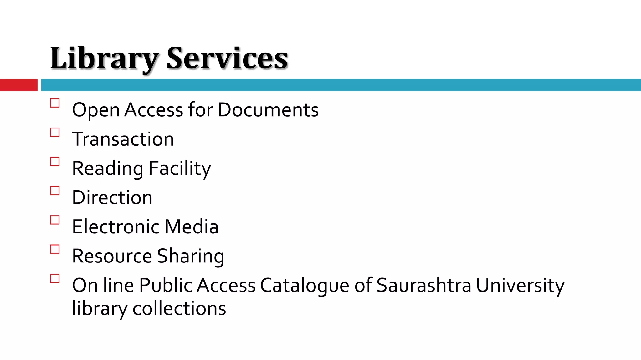 Library Services

Open Access for Documents

Transaction

Reading Facility

Direction

Electronic Media

Resource Sharing

On line Public Access Catalogue of Saurashtra University
library collections
 