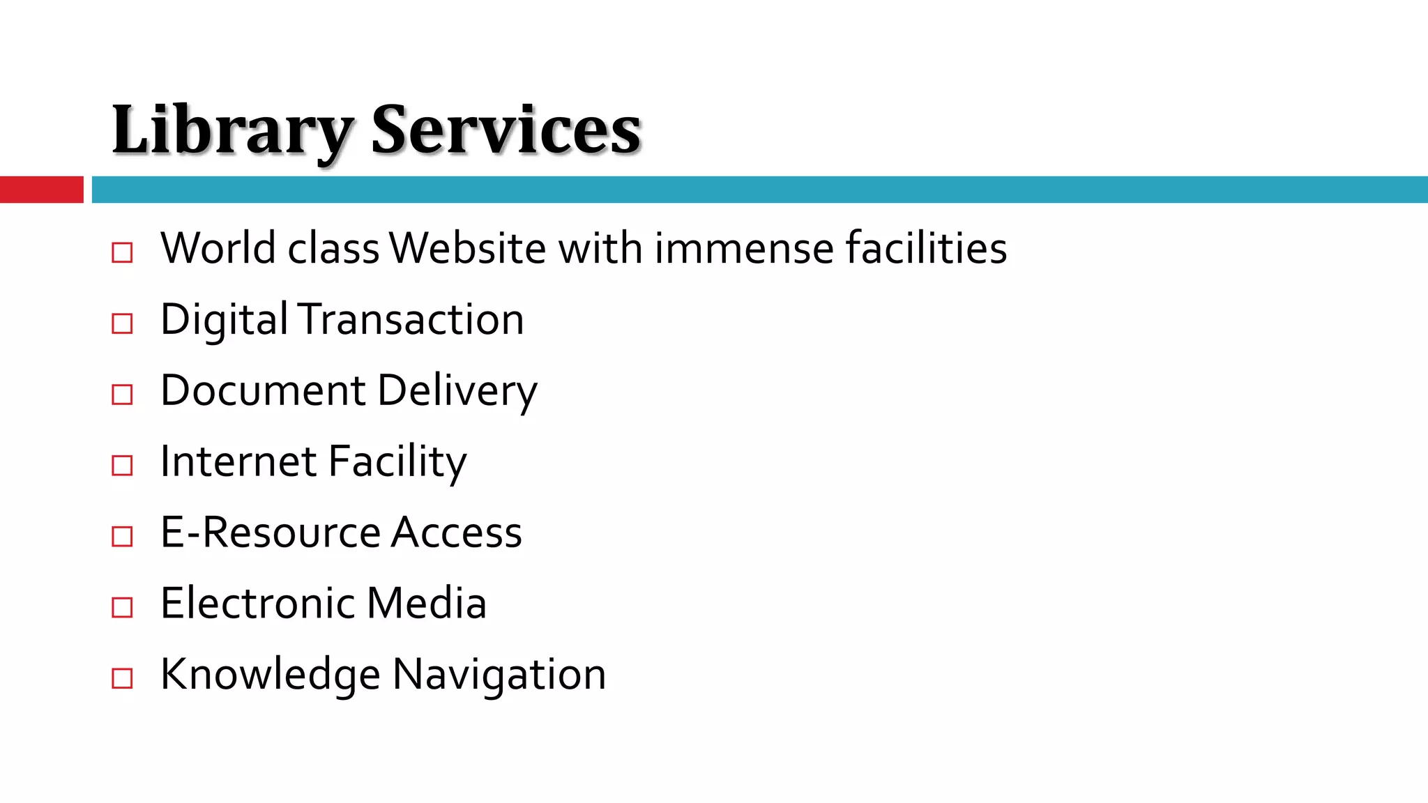 Library Services
 World class Website with immense facilities
 DigitalTransaction
 Document Delivery
 Internet Facility
 E-Resource Access
 Electronic Media
 Knowledge Navigation
 