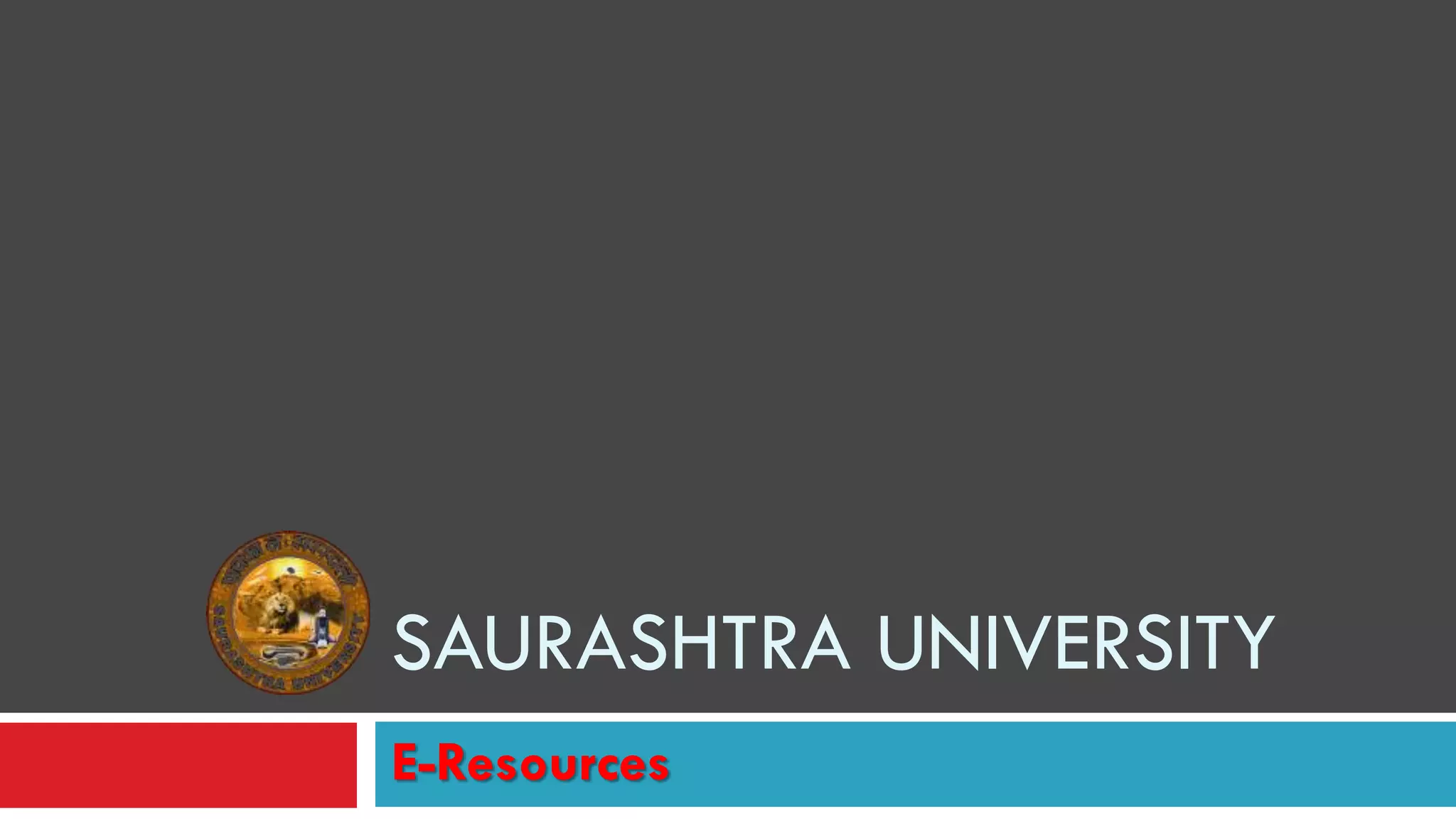 E-Resources
SAURASHTRA UNIVERSITY
 