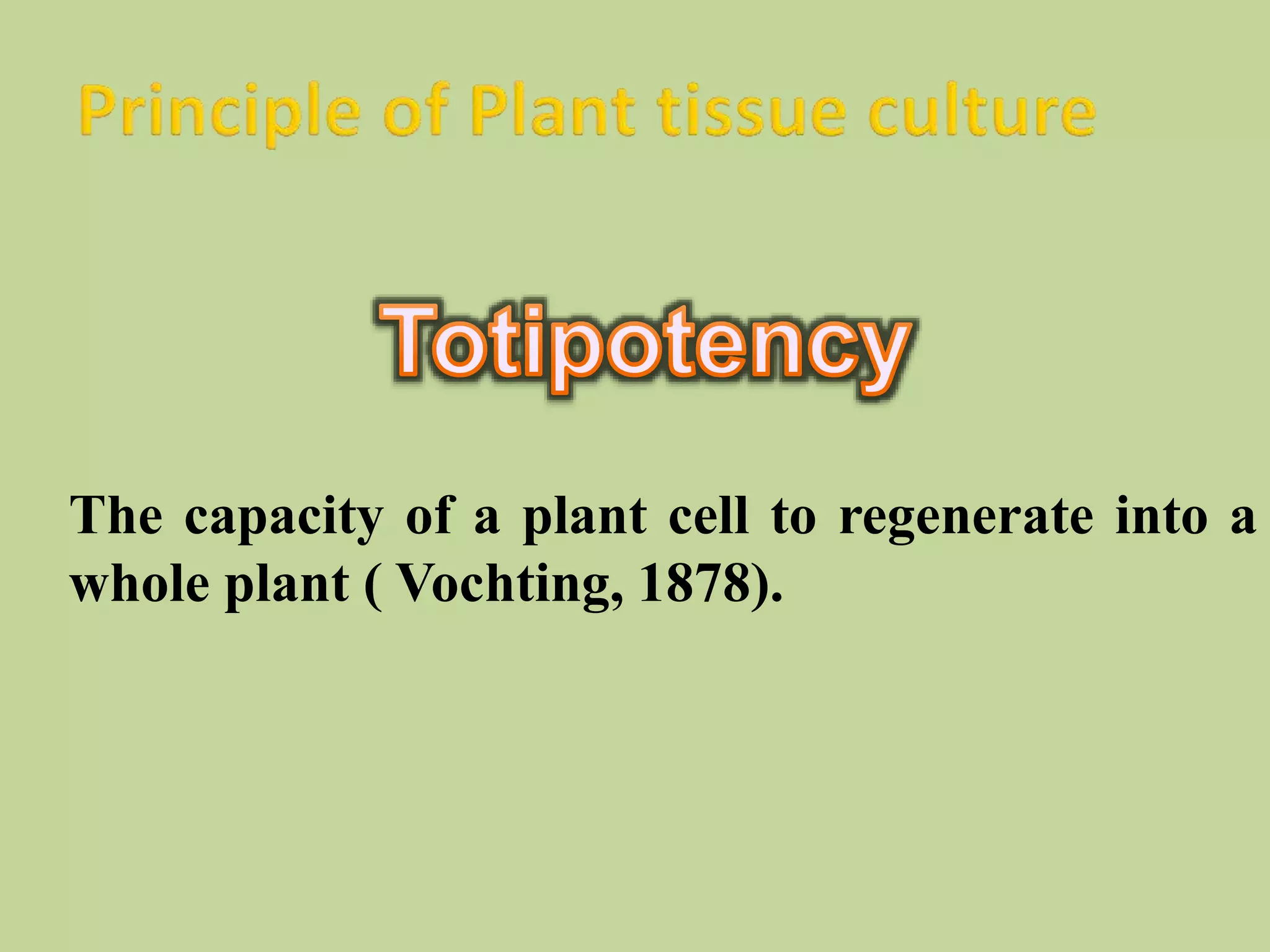 The capacity of a plant cell to regenerate into a
whole plant ( Vochting, 1878).
 