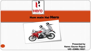 Presented by
Name:-Saurav Rajput
UID:-22MBL10021
Hum main Hai Hero
1
 