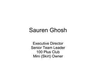 Sauren Ghosh Executive Director Senior Team Leader 100 Plus Club Mini (Skirt) Owner 