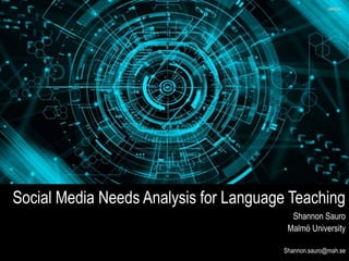 Shannon Sauro
Malmö University
Shannon.sauro@mah.se
Social Media Needs Analysis for Language Teaching
 