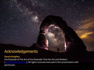 Acknowledgements
Fanart Graphics
Fox Estacado of The Art of Fox Estacado: Fine Fan Art and Geekery
(artbyfox.storenvy.com). All rights reserved and used in this presentation with
permission.
 