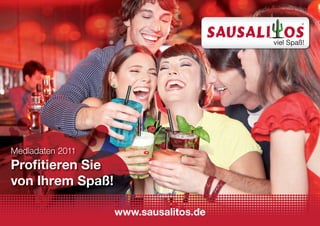 Mediadaten 2011
Proﬁtieren Sie
von Ihrem Spaß!

                  www.sausalitos.de
 