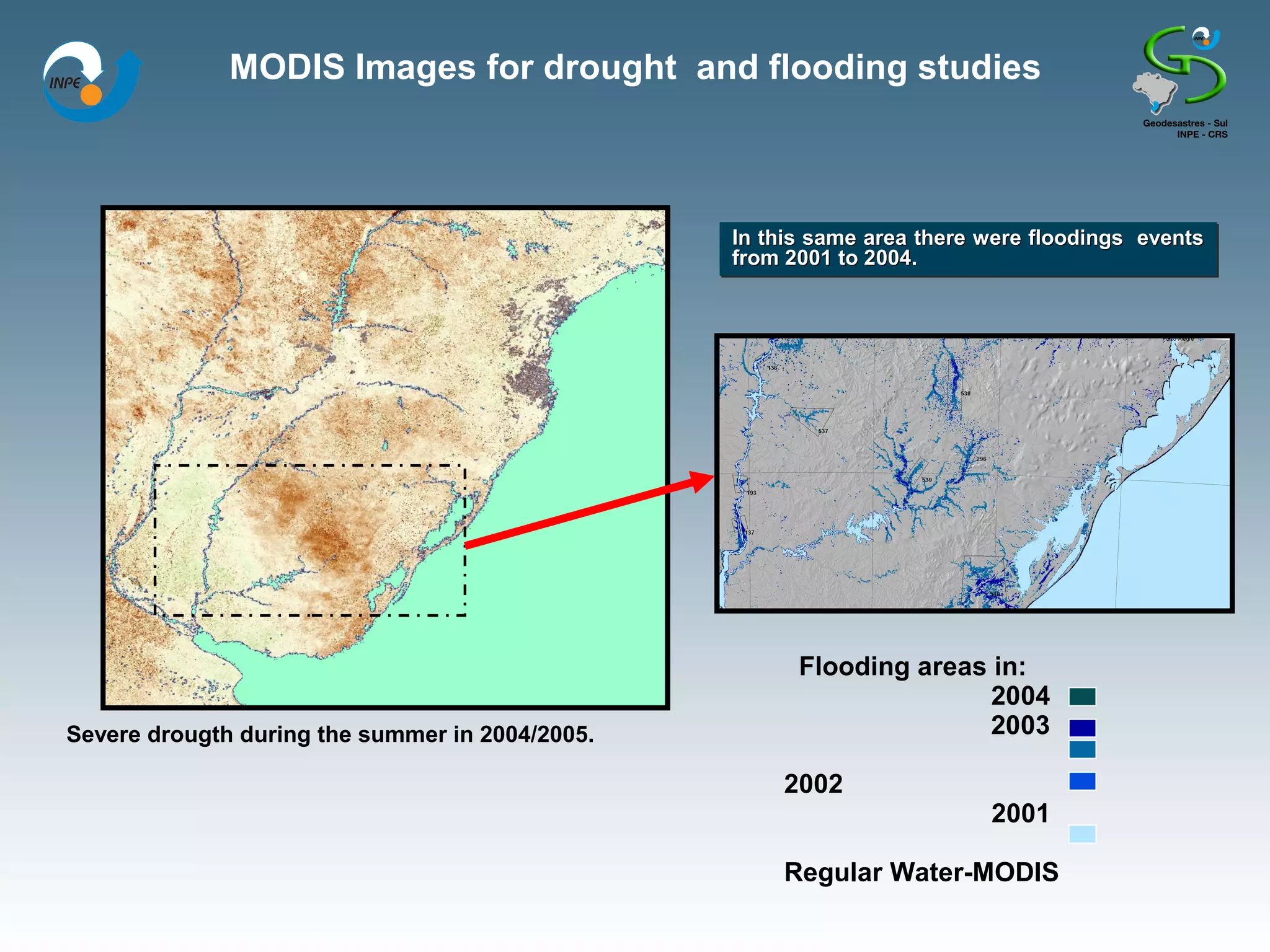 MODIS Images for drought and flooding studies



                                                 In this same area there were floodings events
                                                 In this same area there were floodings events
                                                 from 2001 to 2004.
                                                 from 2001 to 2004.




                                                       Flooding areas in:
                                                                      2004
Severe drougth during the summer in 2004/2005.                        2003

                                                     2002
                                                                         2001

                                                     Regular Water-MODIS
 