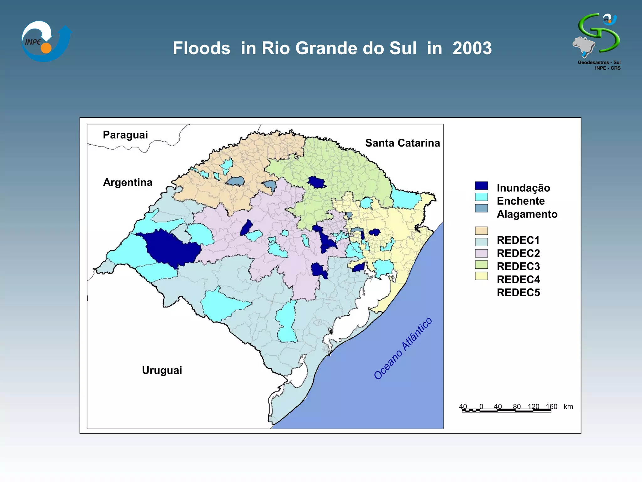 Floods in Rio Grande do Sul in 2003



Paraguai
                                 Santa Catarina


Argentina
                                                            Inundação
                                                            Enchente
                                                            Alagamento

                                                            REDEC1
                                                            REDEC2
                                                            REDEC3
                                                            REDEC4
                                                            REDEC5




                                             ico
                                              nt
                                            lâ
                                         At
                                    no
                                     a
       Uruguai
                                  ce
                                 O

                                                   40   0   40   80 120 160 km
 