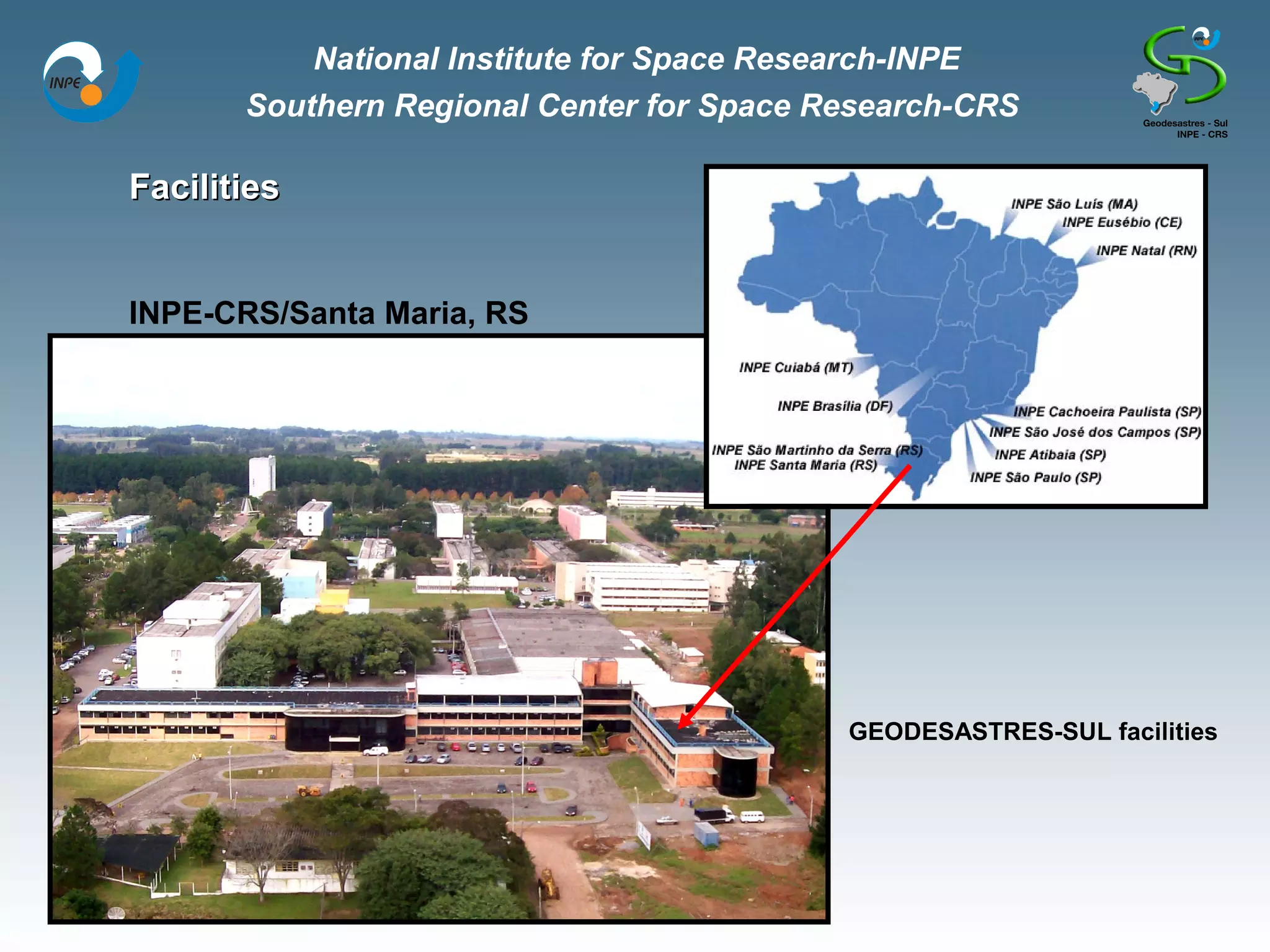National Institute for Space Research-INPE
       Southern Regional Center for Space Research-CRS

Facilities


INPE-CRS/Santa Maria, RS




                                           GEODESASTRES-SUL facilities
 