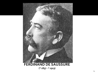 FERDINAND DE SAUSSURE
      (* 1857 - † 1913)
                          14
 