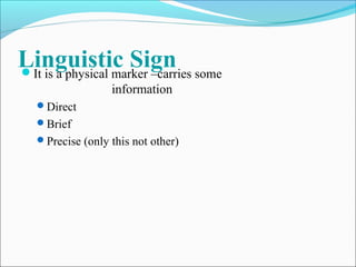 Linguistic SignIt is a physical marker –carries some
information
Direct
Brief
Precise (only this not other)
 