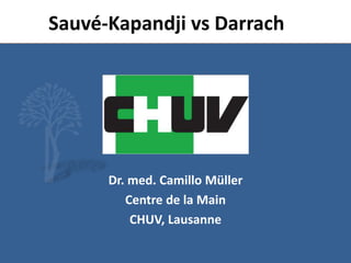 Dr. med. Camillo Müller
Centre de la Main
CHUV, Lausanne
Sauvé-Kapandji vs Darrach
 