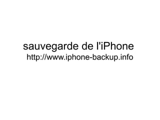 sauvegarde de l'iPhone
http://www.iphone-backup.info
 