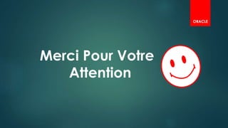 Merci Pour Votre
Attention
ORACLE
ORACLE
 