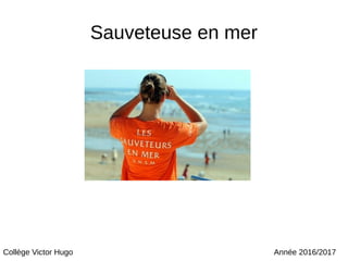 Sauveteuse en mer
Année 2016/2017Collège Victor Hugo
 
