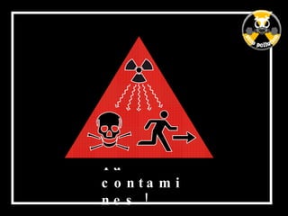 Tu contamines ! 
