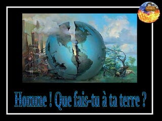 Homme ! Que fais-tu à ta terre ? 