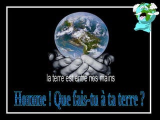 Homme ! Que fais-tu à ta terre ? 