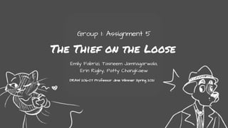 The Thief on the Loose
Group 1: Assignment 5
Emily Fabrizi, Tasneem Jamnagarwala,
Erin Rigby, Patty Changkaew
DRAW 206-07 Professor Jime Wimmer Spring 2021
 