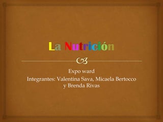 Expo ward
Integrantes: Valentina Sava, Micaela Bertocco
               y Brenda Rivas
 