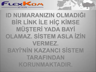 ID NUMARANIZIN OLMADIĞI
  BİR LİNK İLE HİÇ KİMSE
    MÜŞTERİ YADA BAYİ
OLAMAZ. SİSTEM ASLA İZİN
         VERMEZ.
 BAYİ'NİN KAZANCI SİSTEM
       TARAFINDAN
    KORUNMAKTADIR.
 