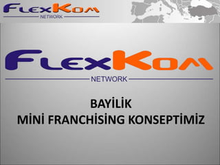 BAYİLİK
MİNİ FRANCHİSİNG KONSEPTİMİZ
 