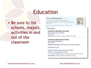 Education Be sure to list schools, majors, activities in and out of the classroom 