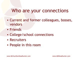 Who are your connections Current and former colleagues, bosses, vendors Friends College/school connections Recruiters People in this room 