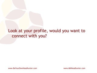 Look at your profile, would you want to connect with you? 