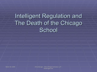Intelligent Regulation and The Death of the Chicago School March 30. 2009 Chris Savage :: Davis Wright Tremaine, LLP :: Washington DC 