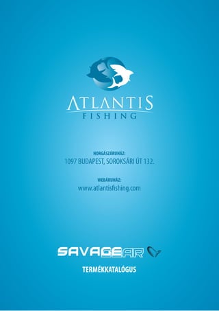 HORGÁSZÁRUHÁZ:
1097 BUDAPEST, SOROKSÁRI ÚT 132.

           WEBÁRUHÁZ:
    www.atlantisfishing.com




      TERMÉKKATALÓGUS
 
