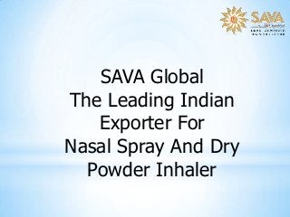 SAVA Global
The Leading Indian
Exporter For
Nasal Spray And Dry
Powder Inhaler

 