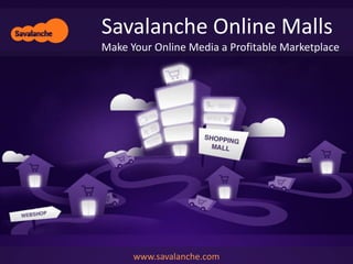 Savalanche Online Malls
Make Your Online Media a Profitable Marketplace




      www.savalanche.com
 