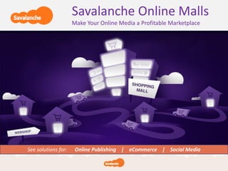 Savalanche Online Malls
                     Make Your Online Media a Profitable Marketplace




See solutions for:    Online Publishing | eCommerce | Social Media
 