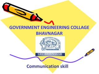 GOVERNMENT ENGINEERING COLLAGE
BHAVNAGAR
Communication skill
 