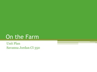 On the Farm
Unit Plan
Savanna Jordan CI 350
 