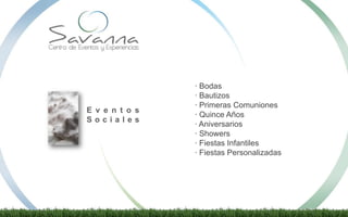 E v e n t o s
S o c i a l e s
· Bodas
· Bautizos
· Primeras Comuniones
· Quince Años
· Aniversarios
· Showers
· Fiestas Infantiles
· Fiestas Personalizadas
 