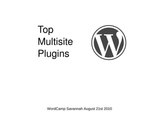Top  Multisite  Plugins WordCamp Savannah August 21st 2010 