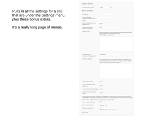 Pulls in all the settings for a site  that are under the Settings menu,  plus these bonus extras. It's a really long page of menus. 