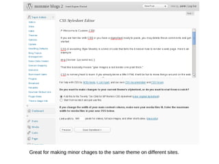 Great for making minor chages to the same theme on different sites. 