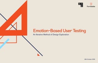 Emotion-Based User Testing
An Iterative Method of Design Exploration
18th October 2019
 