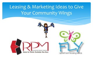 Leasing & Marketing Ideas to Give
     Your Community Wings
 
