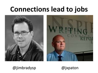 Connections lead to jobs

@jimbradysp

@jxpaton

 