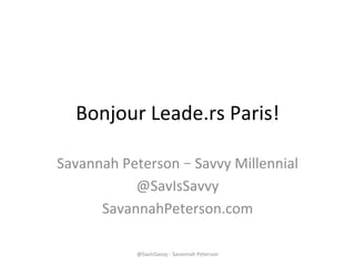 Bonjour	Leade.rs	Paris!		
Savannah	Peterson	–	Savvy	Millennial	
@SavIsSavvy	
SavannahPeterson.com	
@SavIsSavvy	-	Savannah	Peterson	
 