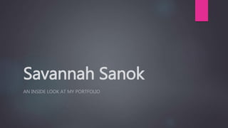 Savannah Sanok
AN INSIDE LOOK AT MY PORTFOLIO