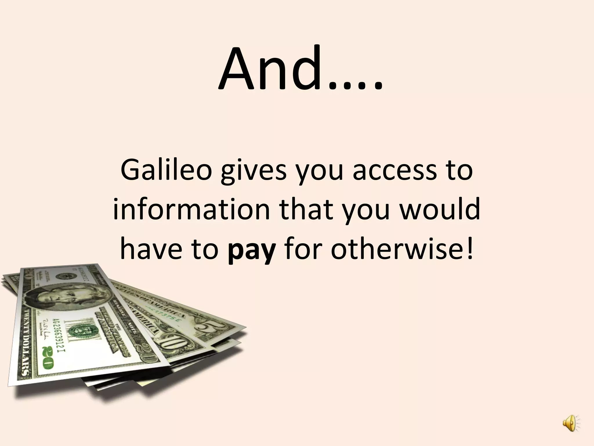 And….
Galileo gives you access to
information that you would
have to pay for otherwise!
 