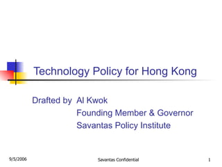 Technology Policy for Hong Kong Drafted by  Al Kwok Founding Member & Governor Savantas Policy Institute 