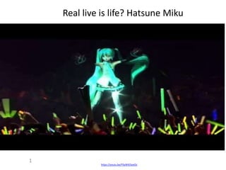 https://youtu.be/YSyWtESoeOc
Real live is life? Hatsune Miku
1
 
