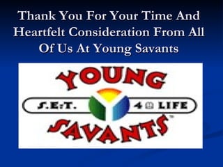 Thank You For Your Time And Heartfelt Consideration From All Of Us At Young Savants 